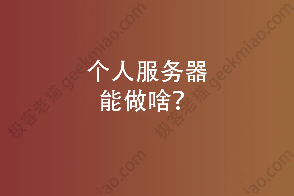 个人服务器能做啥？ 极客老猫 geekmiao.com